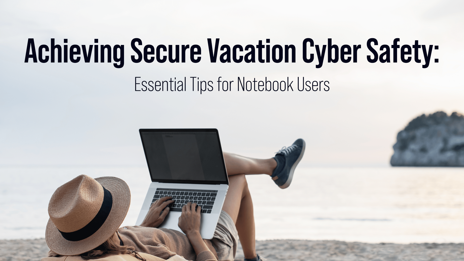 Achieving Secure Vacation Cyber Safety: Essential Tips for Notebook Users
