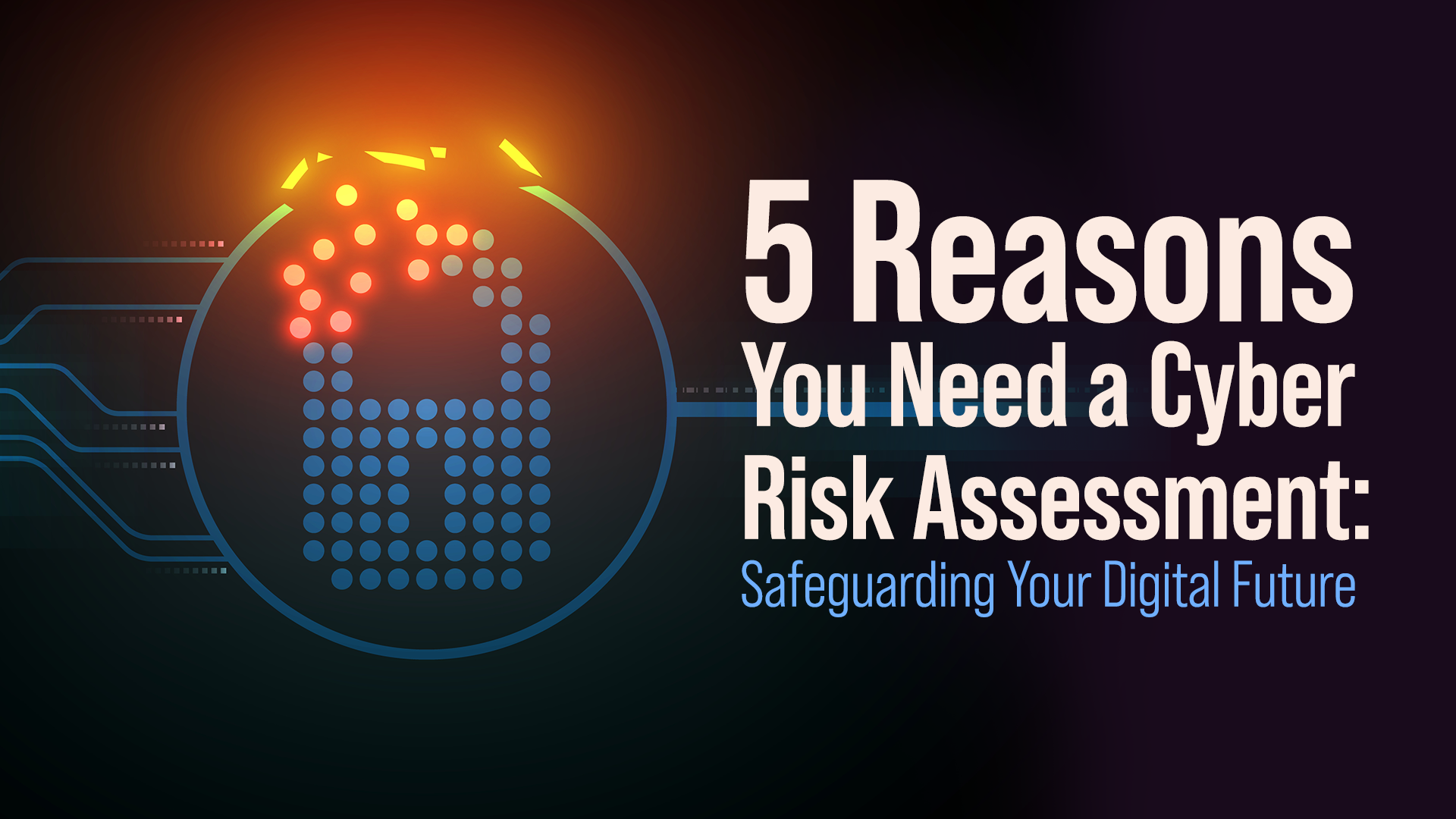 5 Reasons You Need a Cyber Risk Assessment: Safeguarding Your Digital Future